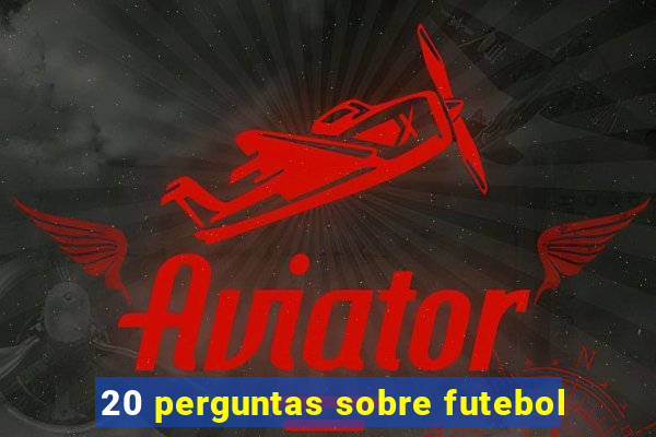 20 perguntas sobre futebol